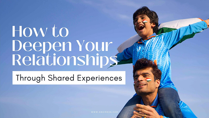 How to Deepen Your Relationships Through Shared Experiences