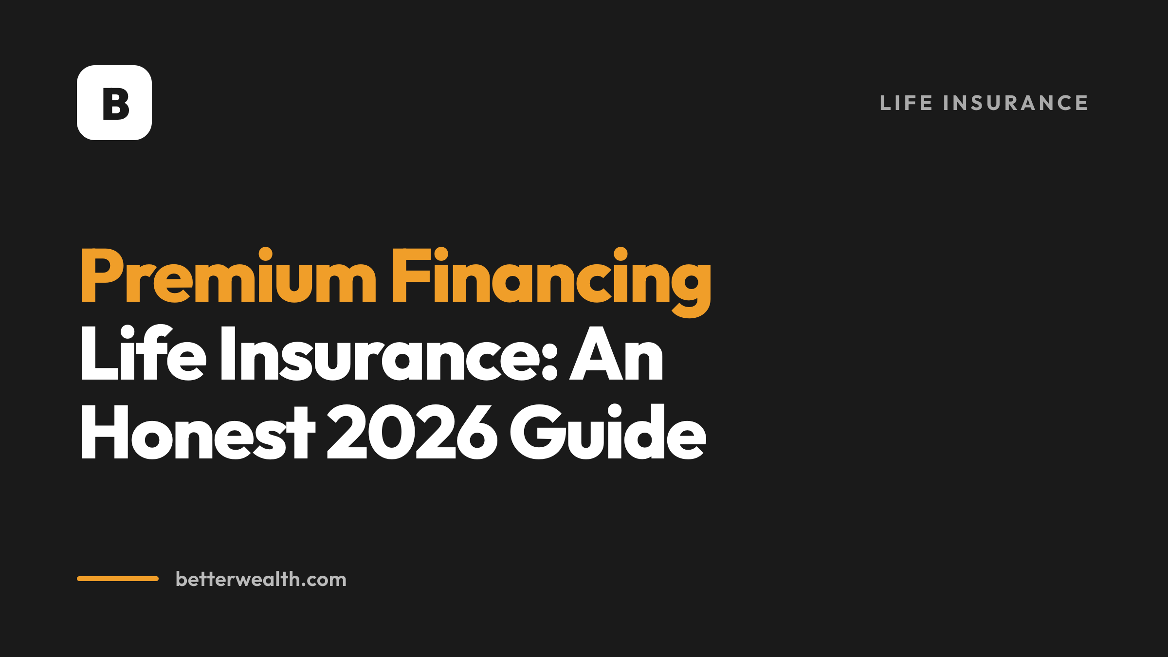 Premium Financing Life Insurance: An Honest 2026 Guide