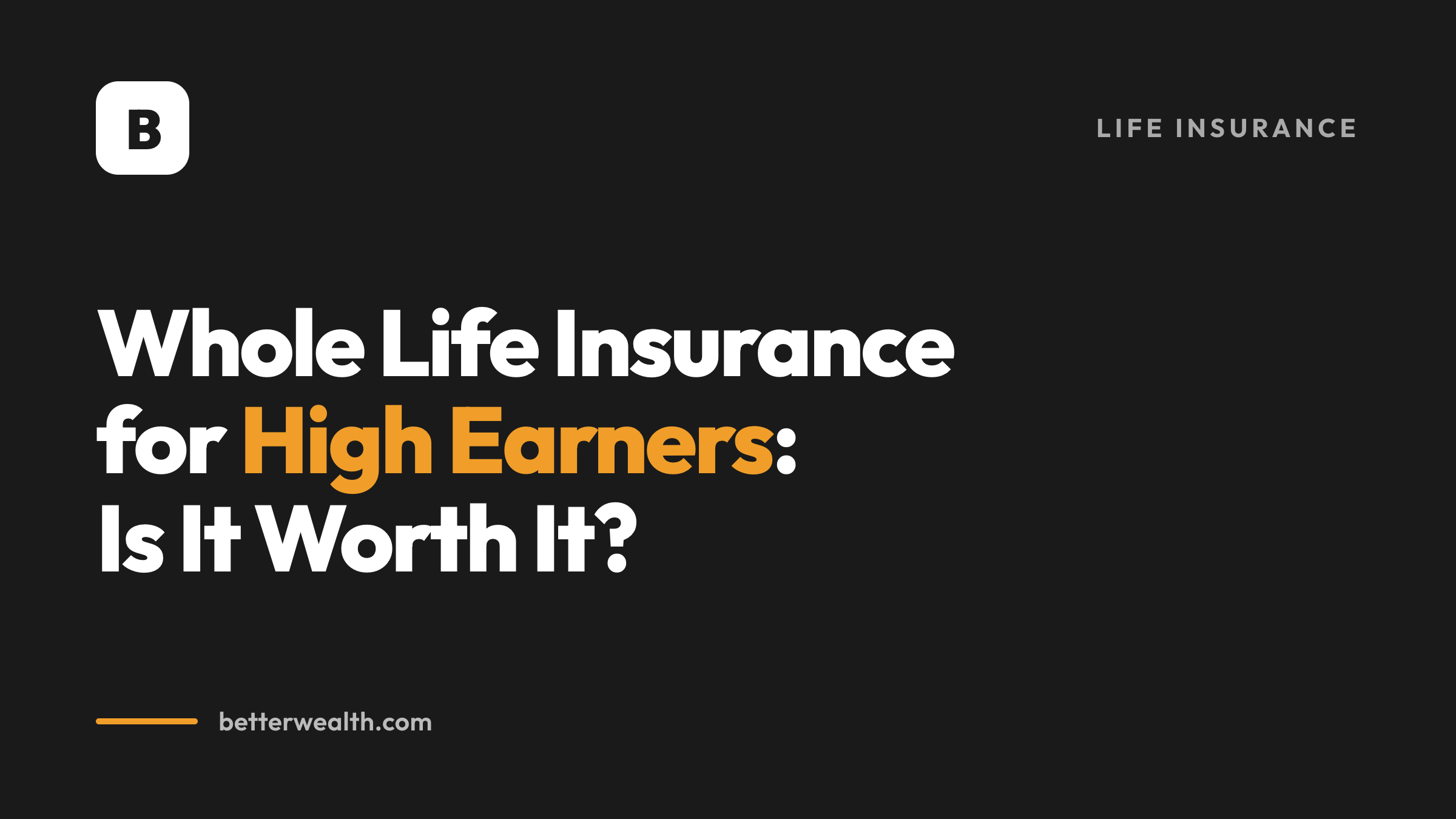 Whole Life Insurance for High Earners: Is It Worth It?