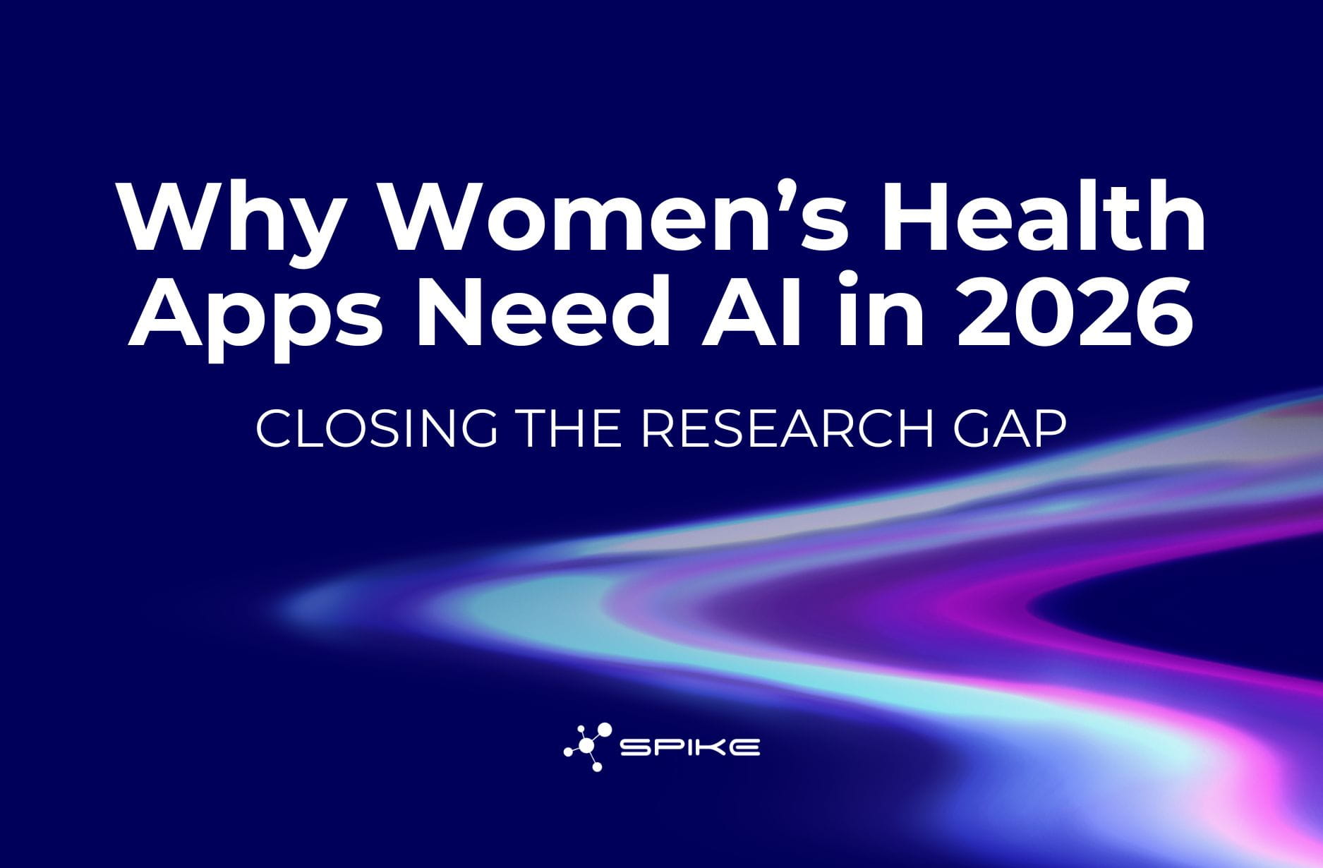 Text "Why Women's Health Apps Need AI in 2026. CLOSING THE RESEARCH GAP". and Spike logo in dark blue background with norther light like design 