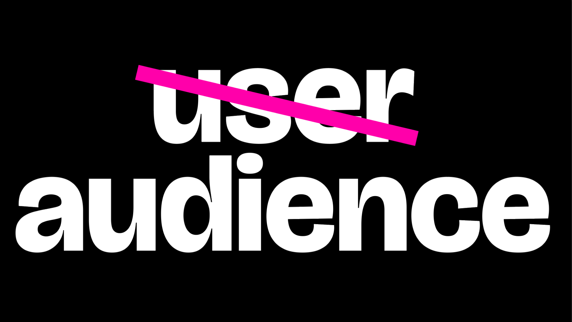 White text reading 'user audience' on black background with a diagonal pink line crossing out the word 'user'.