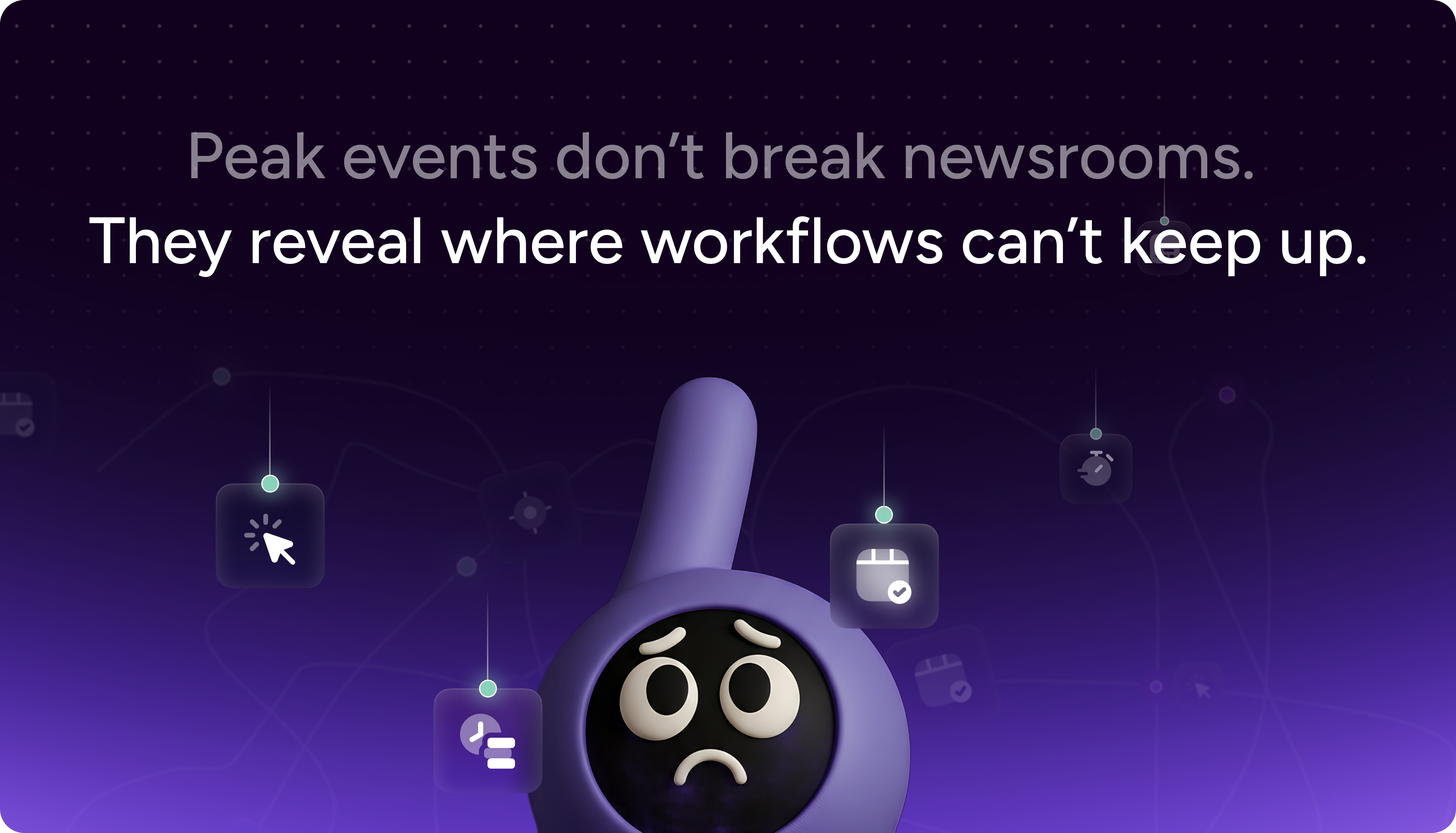 Peak Events don't break Newsrooms. They reveal where workflows can't keep up.