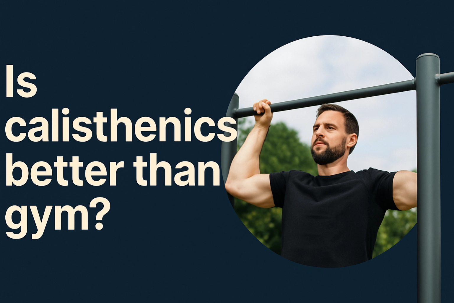 Landscape graphic showing the full text “Is calisthenics better than gym?” on a dark blue background, with a photo of a man confidently performing a pull-up on the right side, framed in a clean circular cutout.