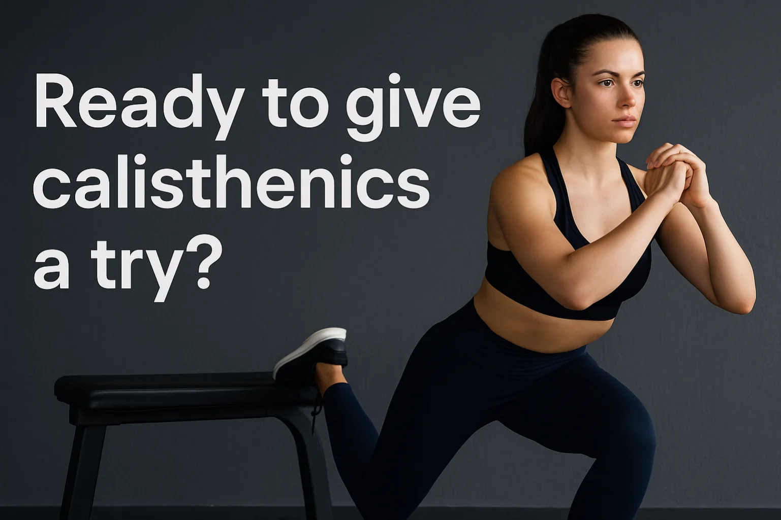Promotional image featuring a woman doing Bulgarian split squats on a bench with the text “Ready to give calisthenics a try?” on a dark grey background.