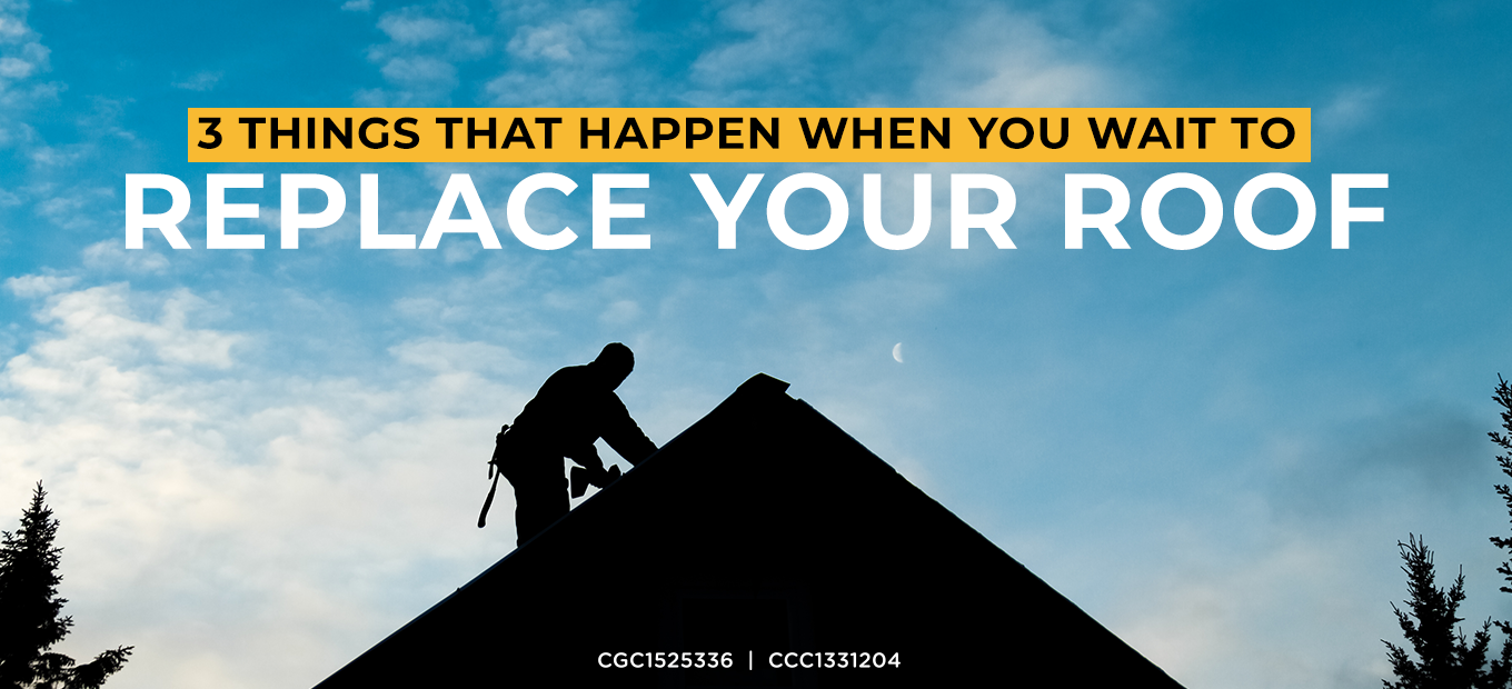 3 Things That Happen When You Wait to Replace Your Roof