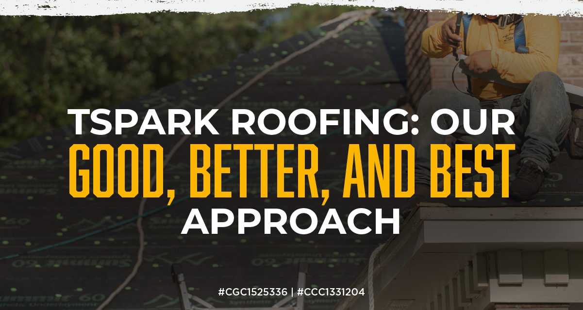 TSpark Roofing: Our Good, Better, and Best Approach