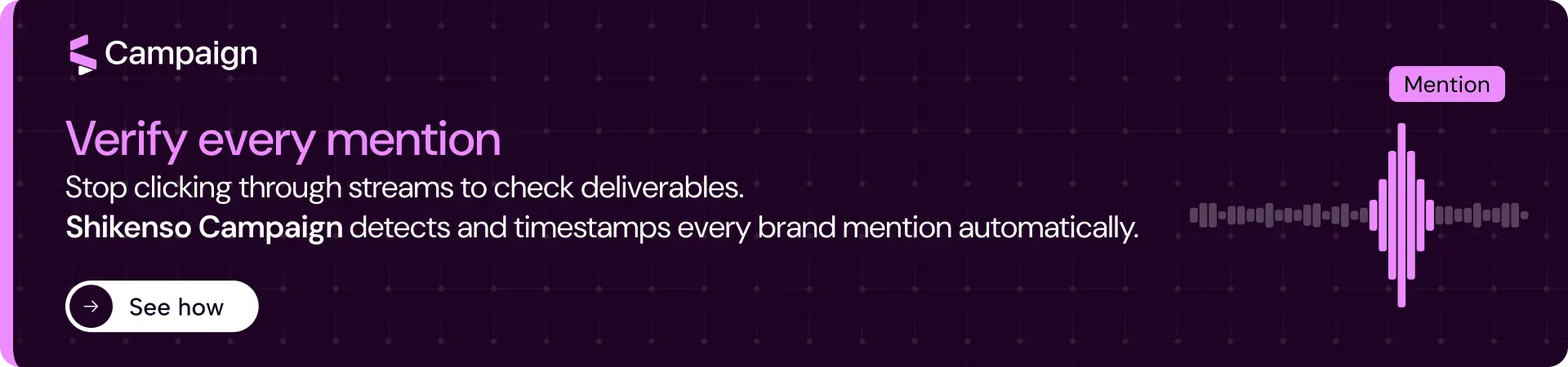 Shikenso Campaign banner reading "Verify every mention" — stop clicking through streams to check deliverables; Campaign detects and timestamps every brand mention automatically. "See how."