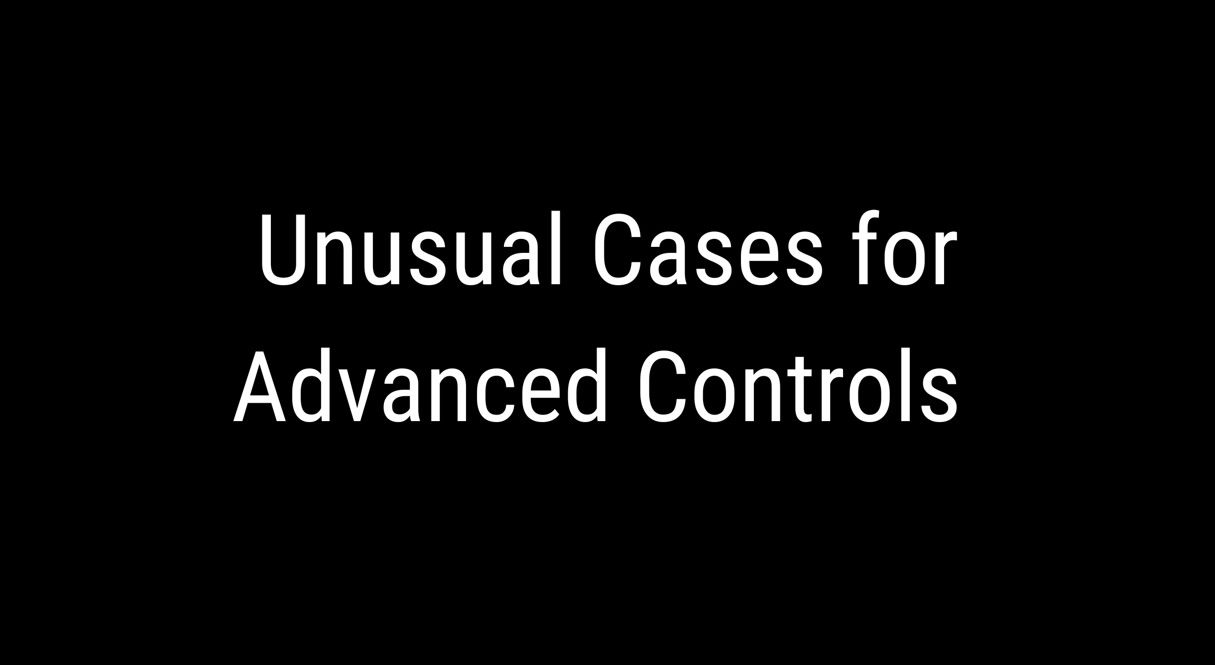 Unusual Cases for Advanced Controls [+Real Life Examples]