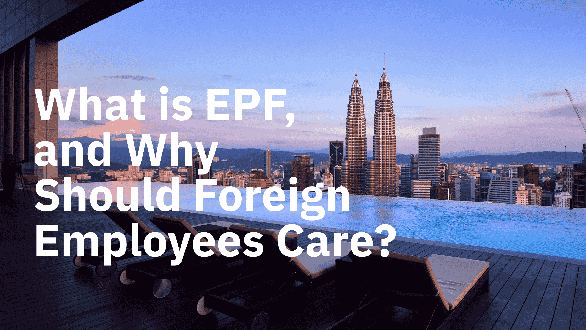 EPF Contribution for Foreign Workers: What Expats in Malaysia Should Know