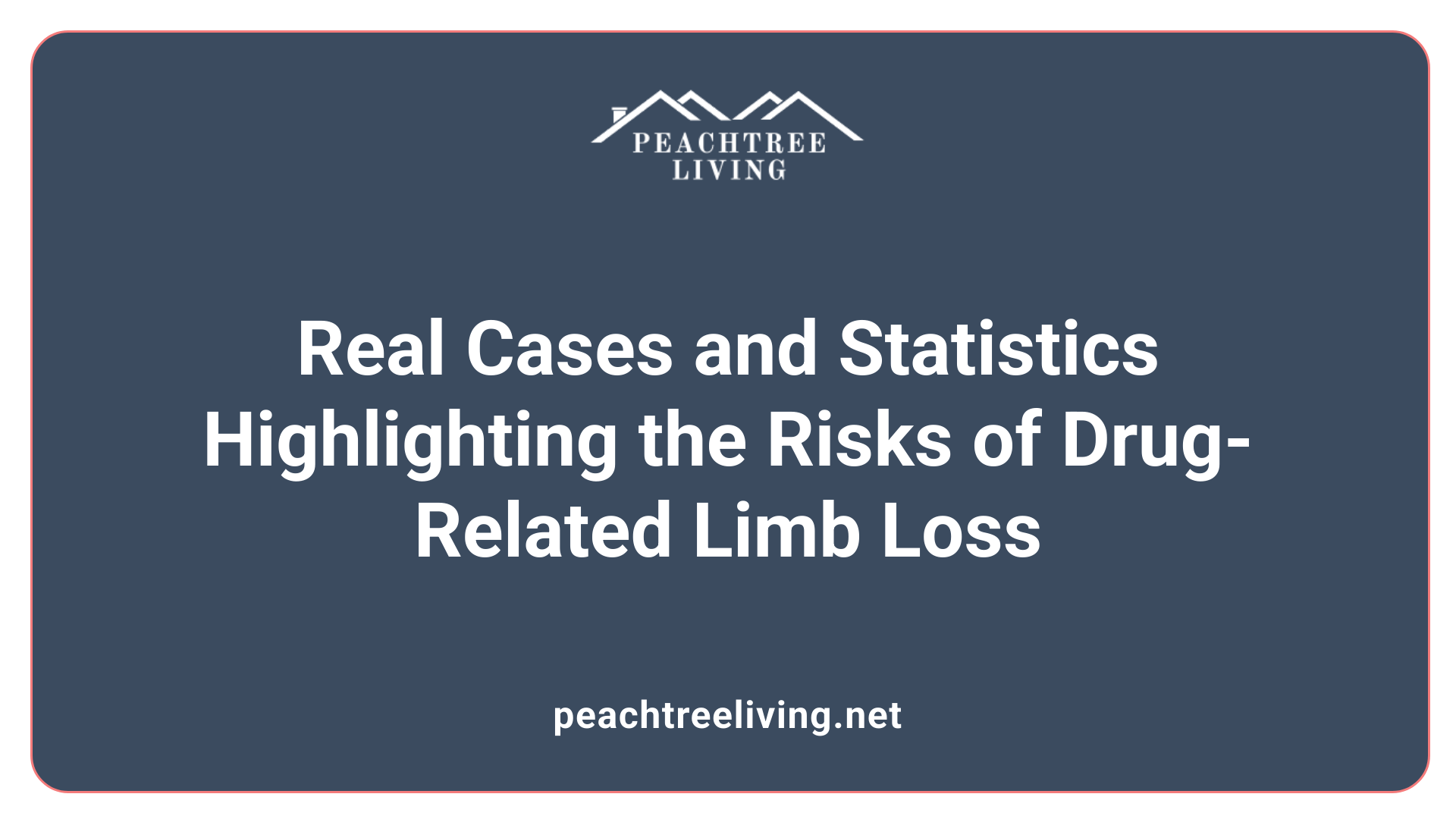 Real Cases and Statistics Highlighting the Risks of Drug-Related Limb Loss