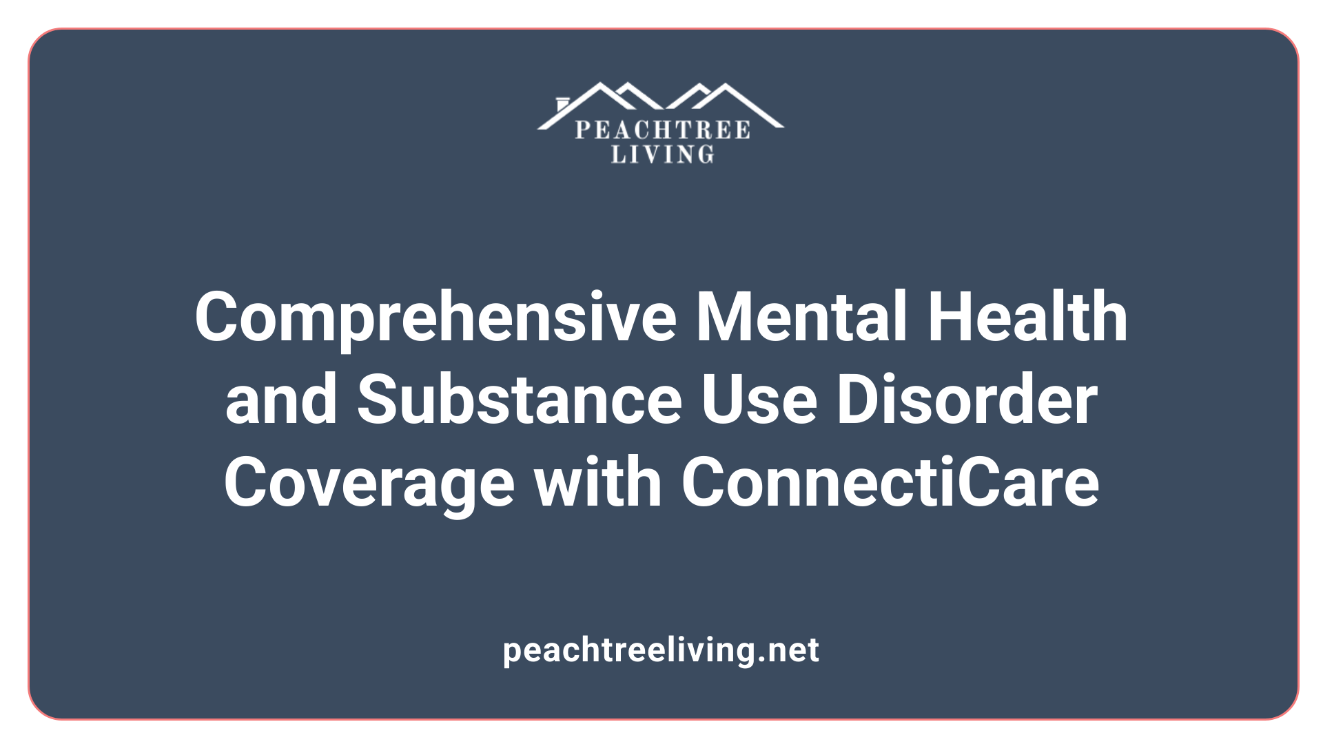 Comprehensive Mental Health and Substance Use Disorder Coverage with ConnectiCare