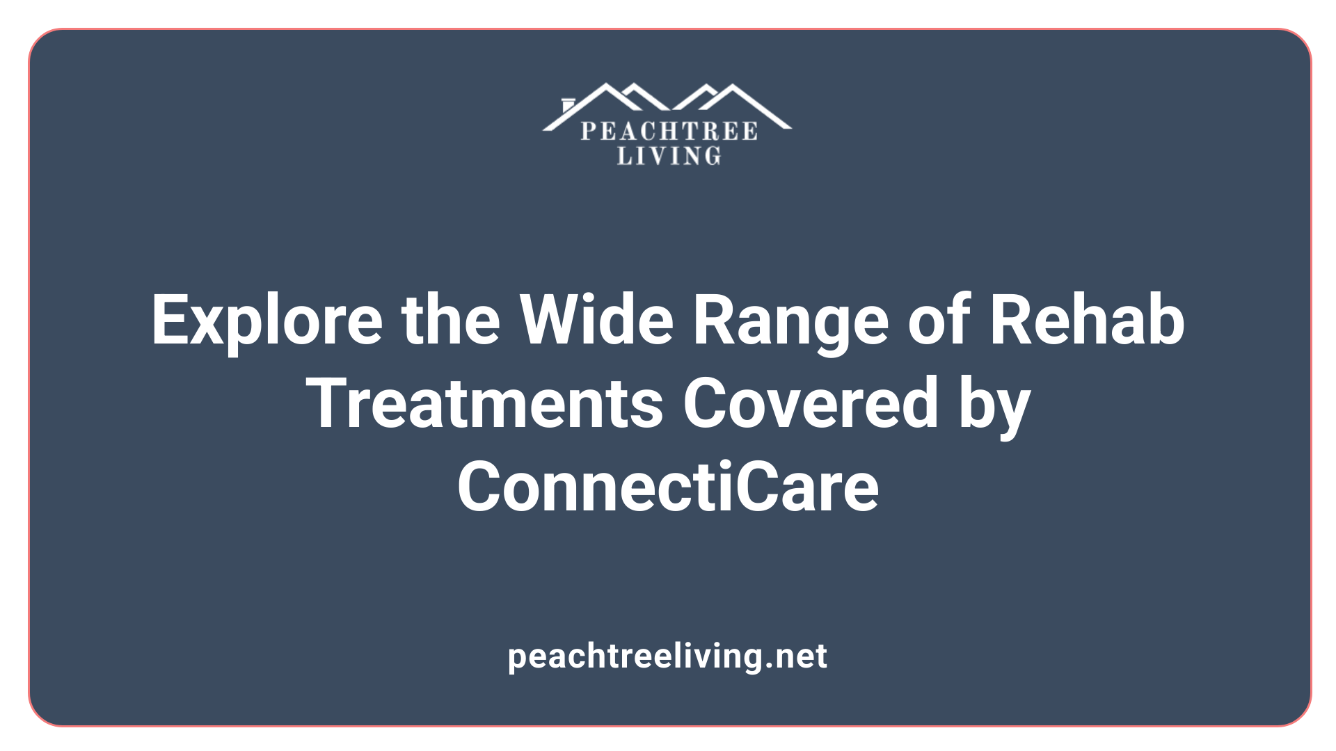 Explore the Wide Range of Rehab Treatments Covered by ConnectiCare
