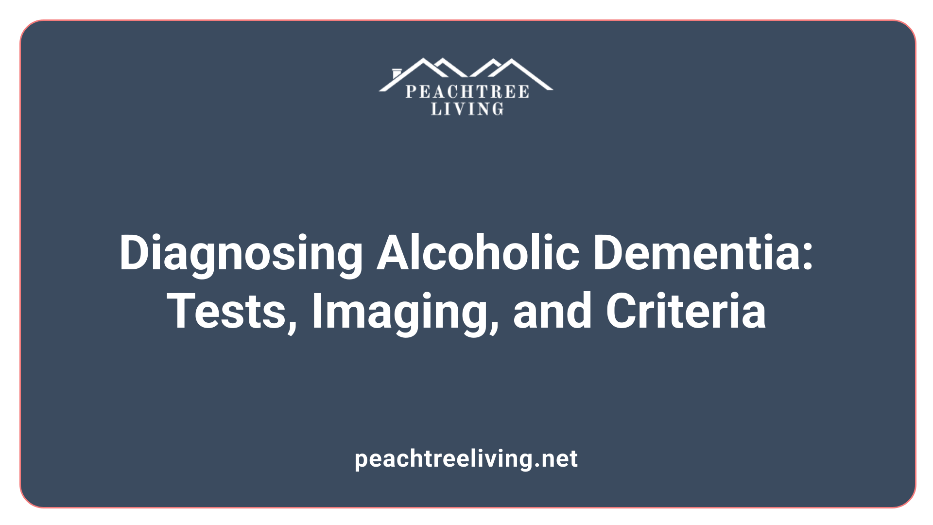 Diagnosing Alcoholic Dementia: Tests, Imaging, and Criteria