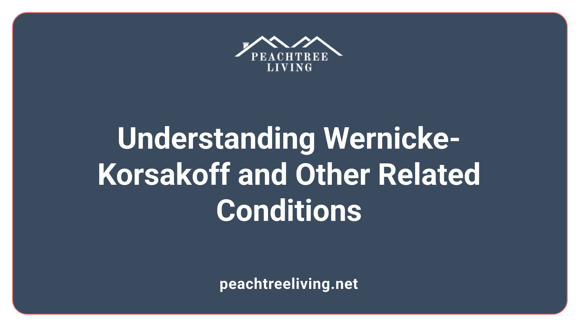 Understanding Wernicke-Korsakoff and Other Related Conditions