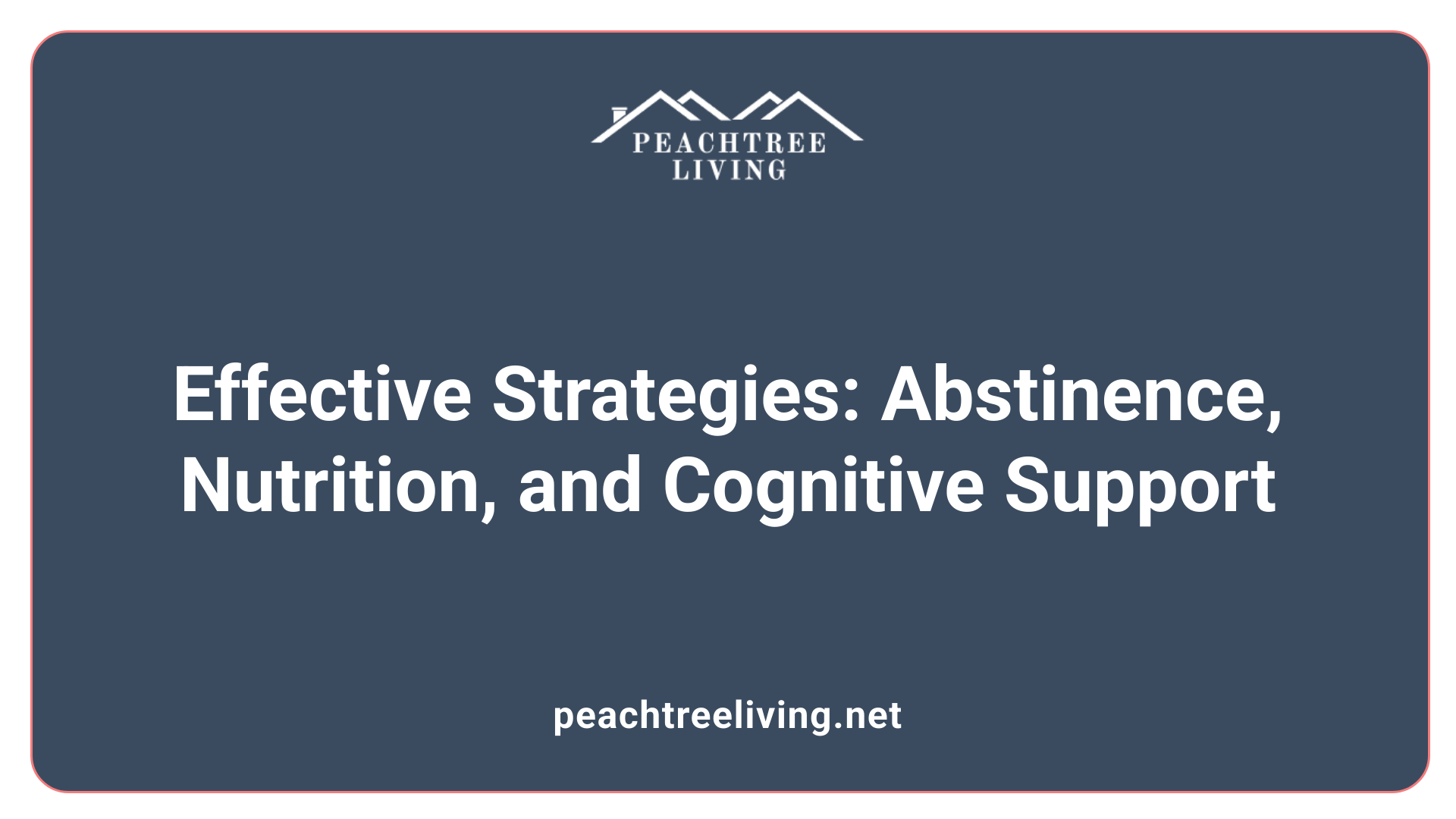 Effective Strategies: Abstinence, Nutrition, and Cognitive Support