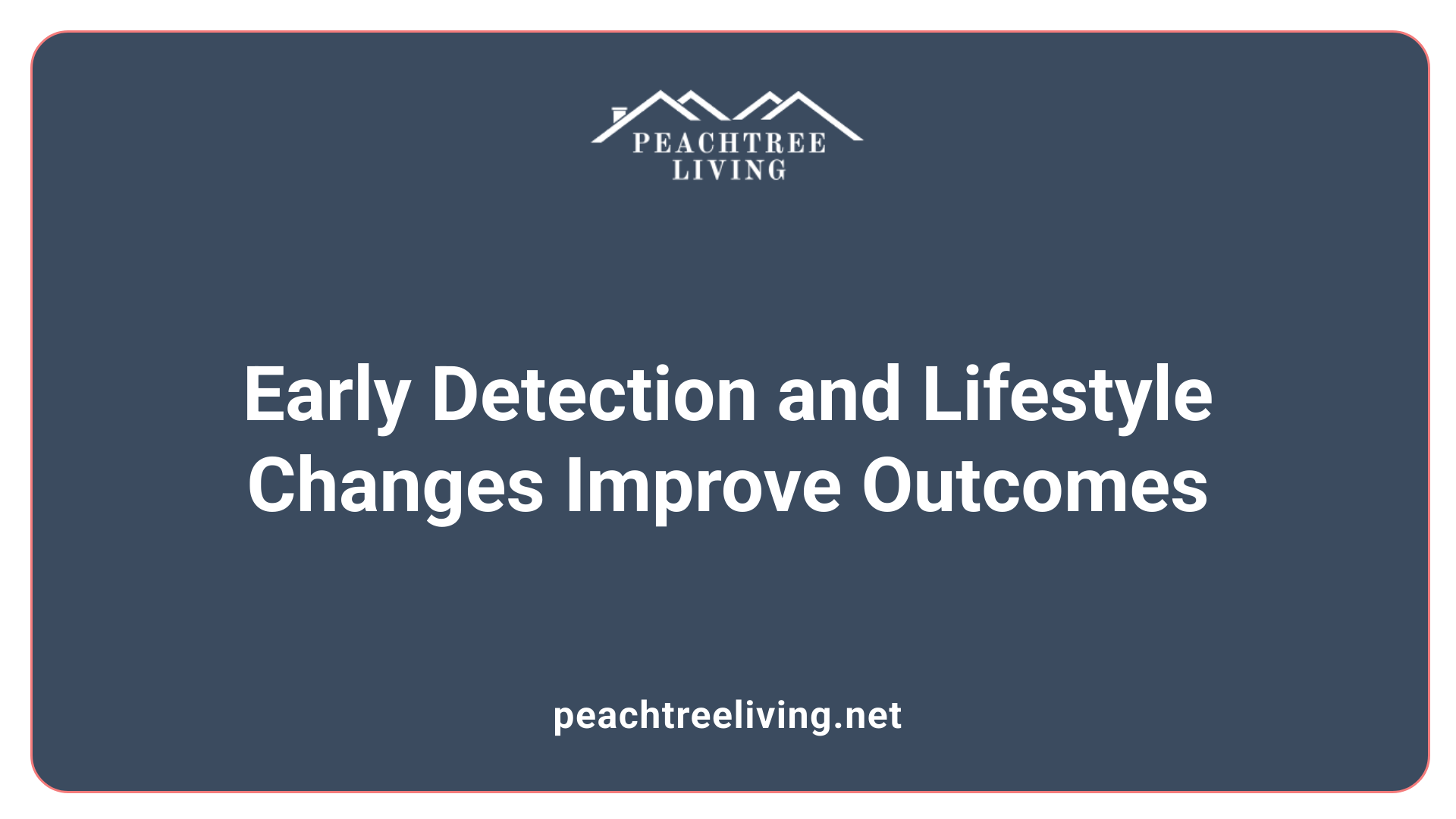 Early Detection and Lifestyle Changes Improve Outcomes