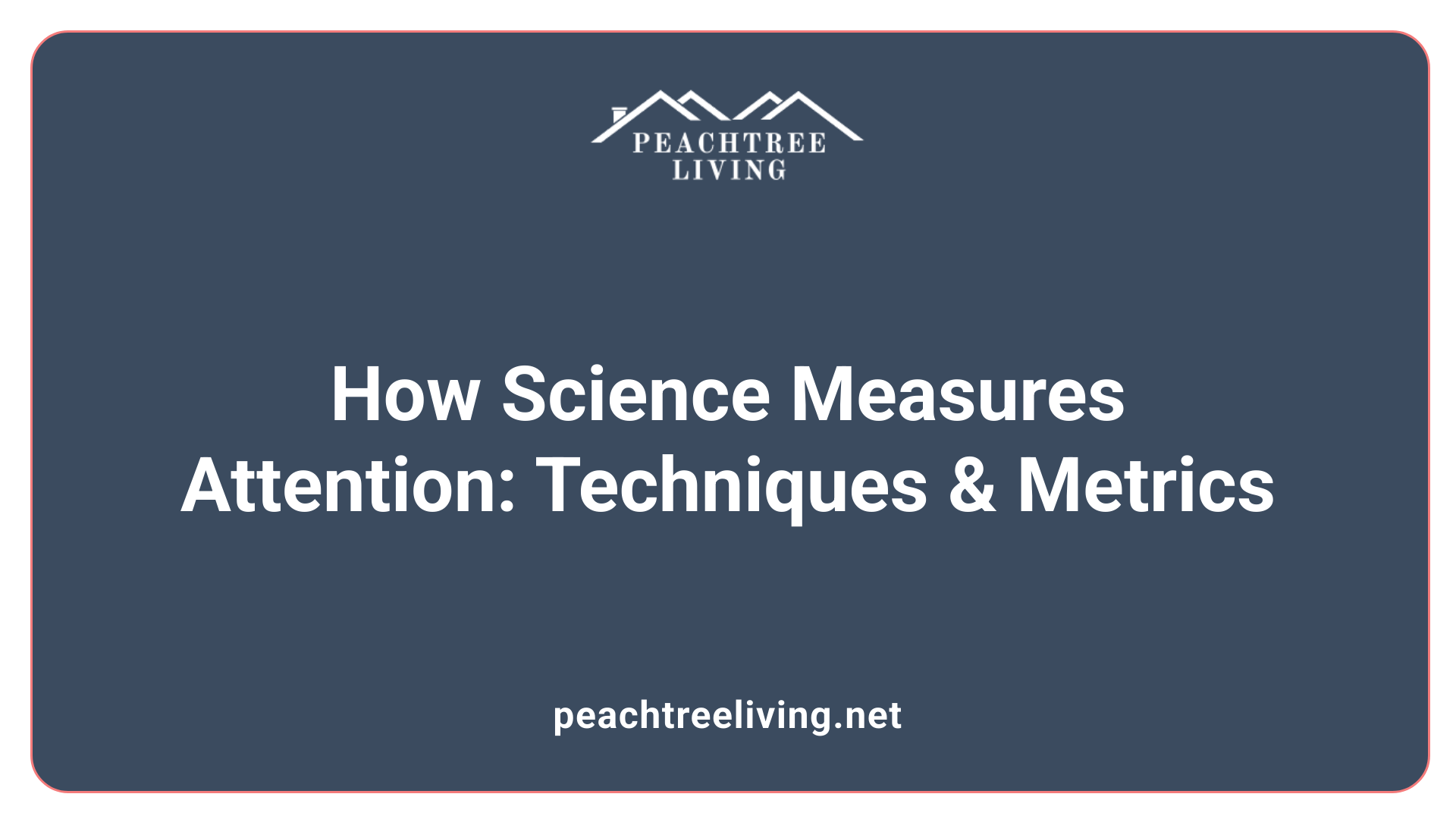 How Science Measures Attention: Techniques &amp; Metrics