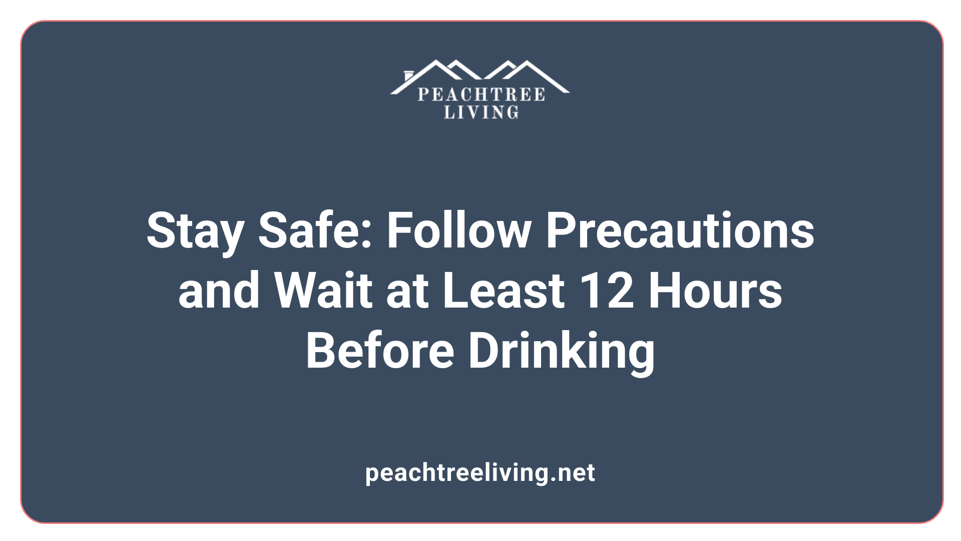 Stay Safe: Follow Precautions and Wait at Least 12 Hours Before Drinking