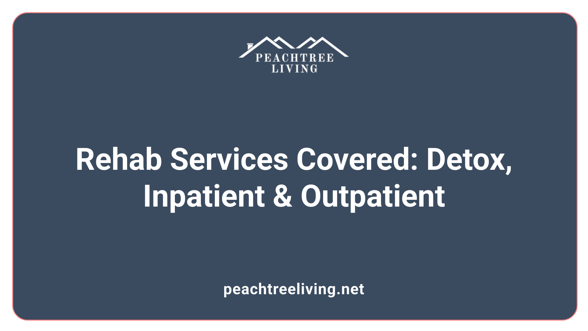 Rehab Services Covered: Detox, Inpatient &amp; Outpatient