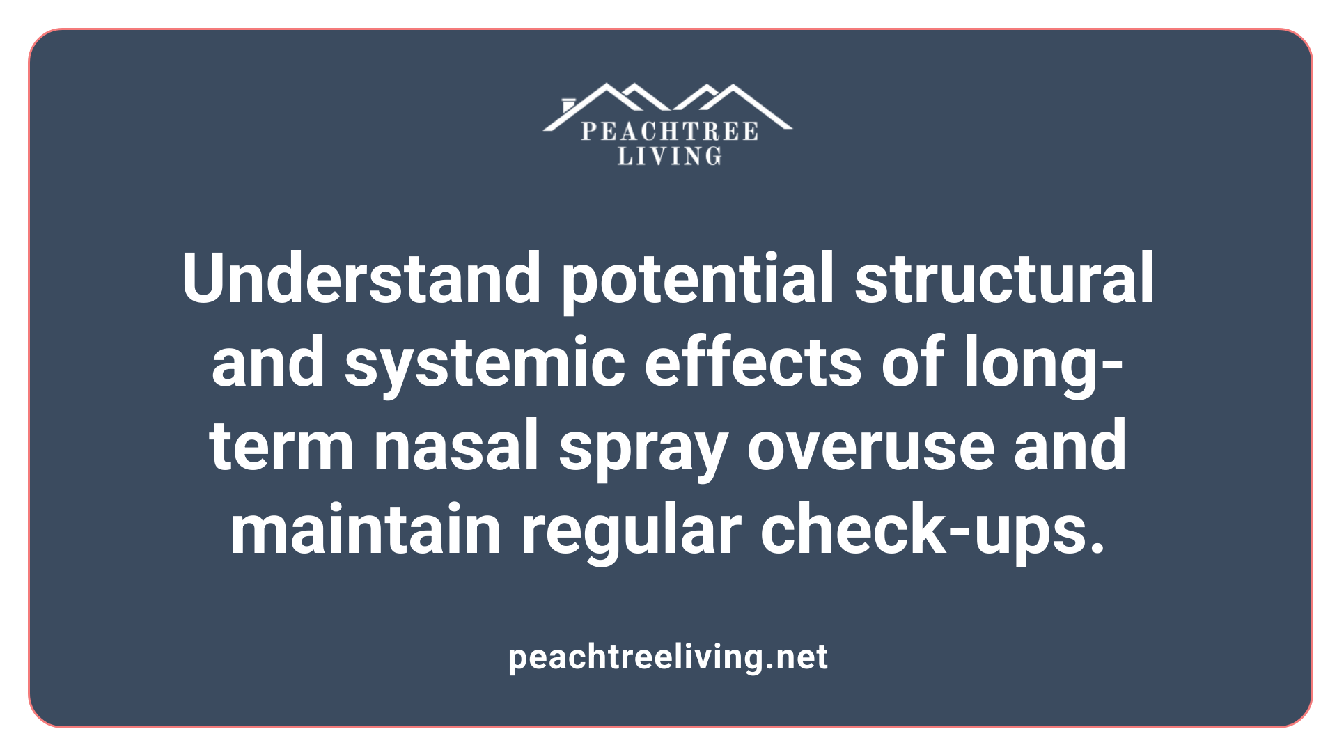Understand potential structural and systemic effects of long-term nasal spray overuse and maintain regular check-ups.