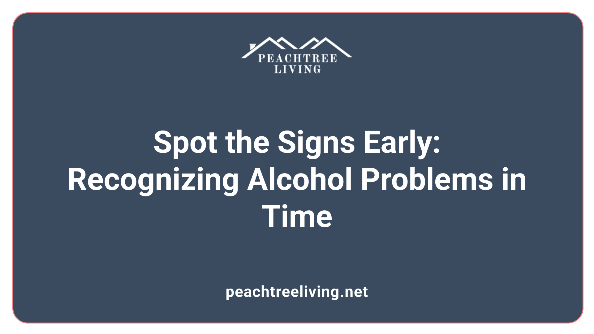 Spot the Signs Early: Recognizing Alcohol Problems in Time