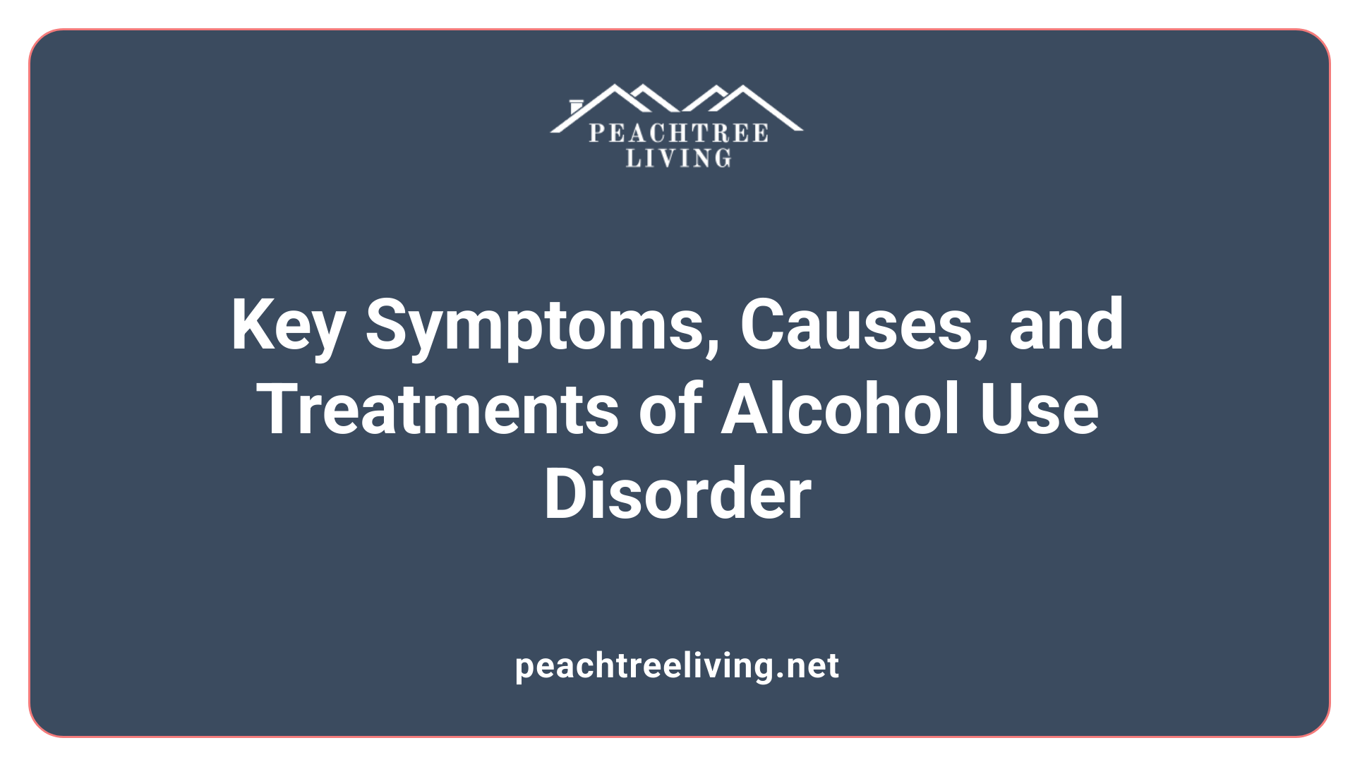 Key Symptoms, Causes, and Treatments of Alcohol Use Disorder