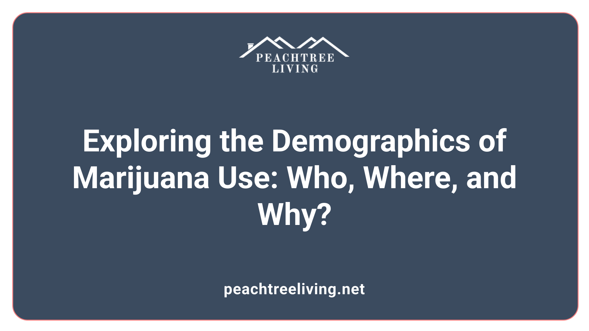 Exploring the Demographics of Marijuana Use: Who, Where, and Why?