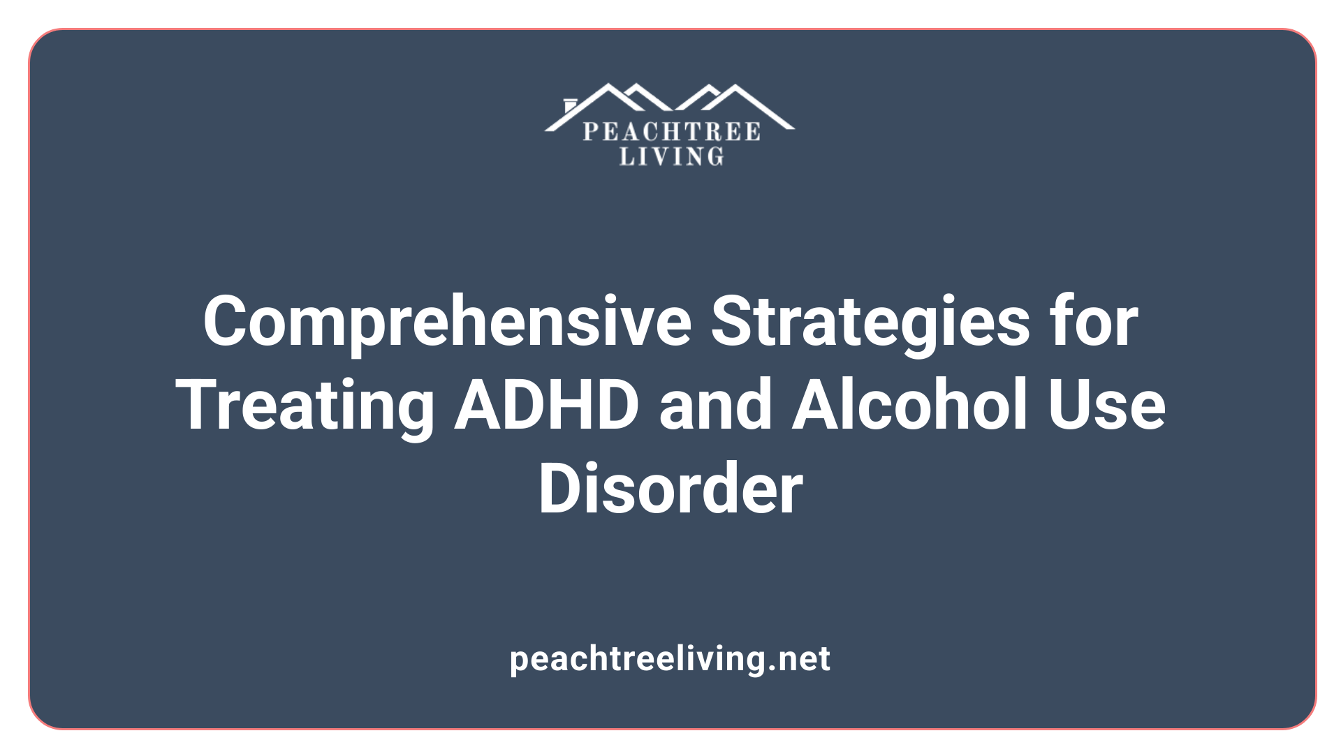 Comprehensive Strategies for Treating ADHD and Alcohol Use Disorder