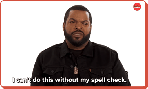 A gif of Ice Cube saying he can't do this without spell check.