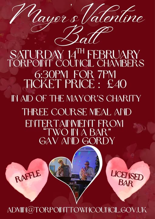 May be an image of 2 people, heart and text that says "Mayer S Valentine Ball SATURDAY 14TH FEBRUARY TORPOINT COUNCIL CHAMBERS 6:30 FOR 7PM TICKET PRICE: £40 IN AID OF THE MAYOR'S CHARITY THREE COURSE MEAL AND ENTERTAINVIENTFR TERTANMENT FROM TWO BAR" "TWOINABAR" " GAV AND GORDY RAFFLE LICENSED BAR ADI@TORPONTOMICOUICL.GOVLIK"