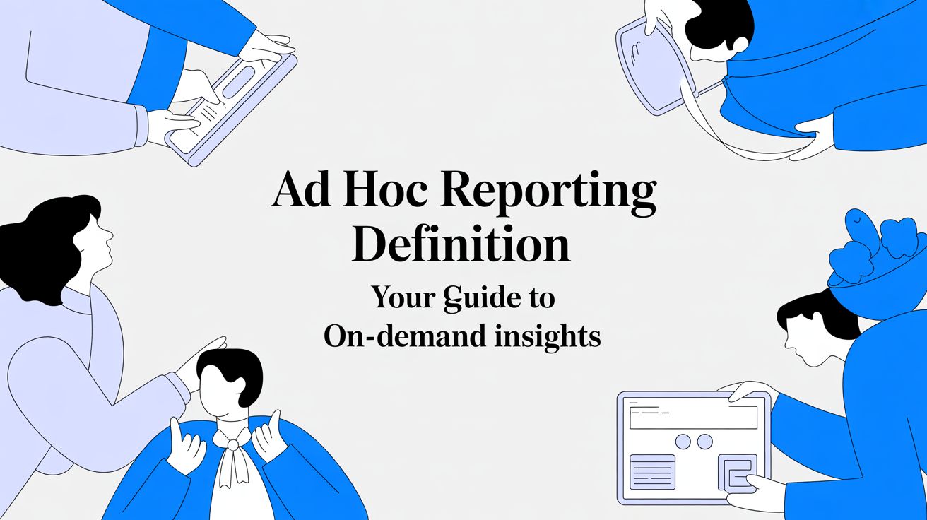 Ad Hoc Reporting Definition Your Guide to On-Demand Insights