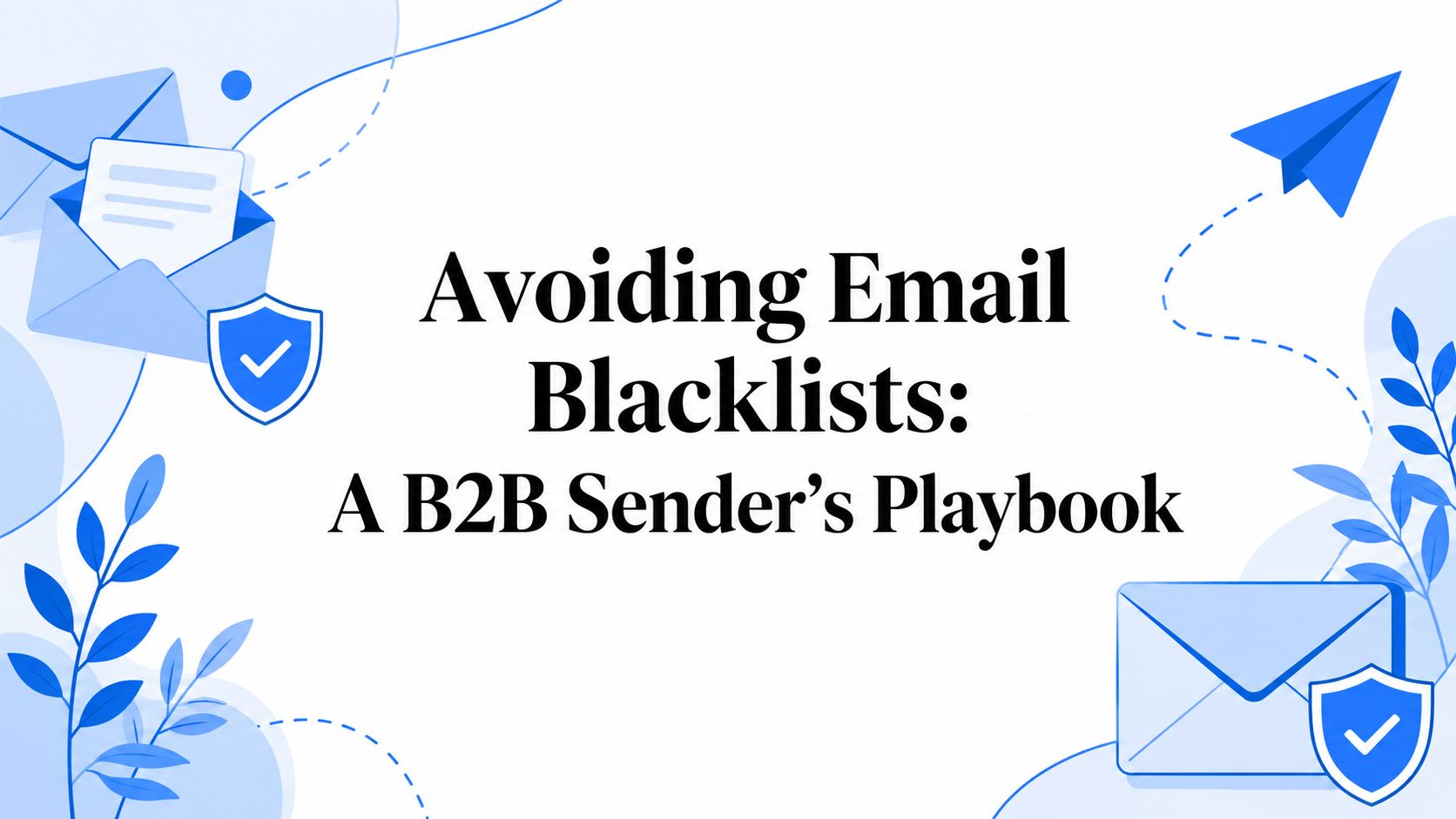 Avoiding Email Blacklists: A B2B Sender's Playbook