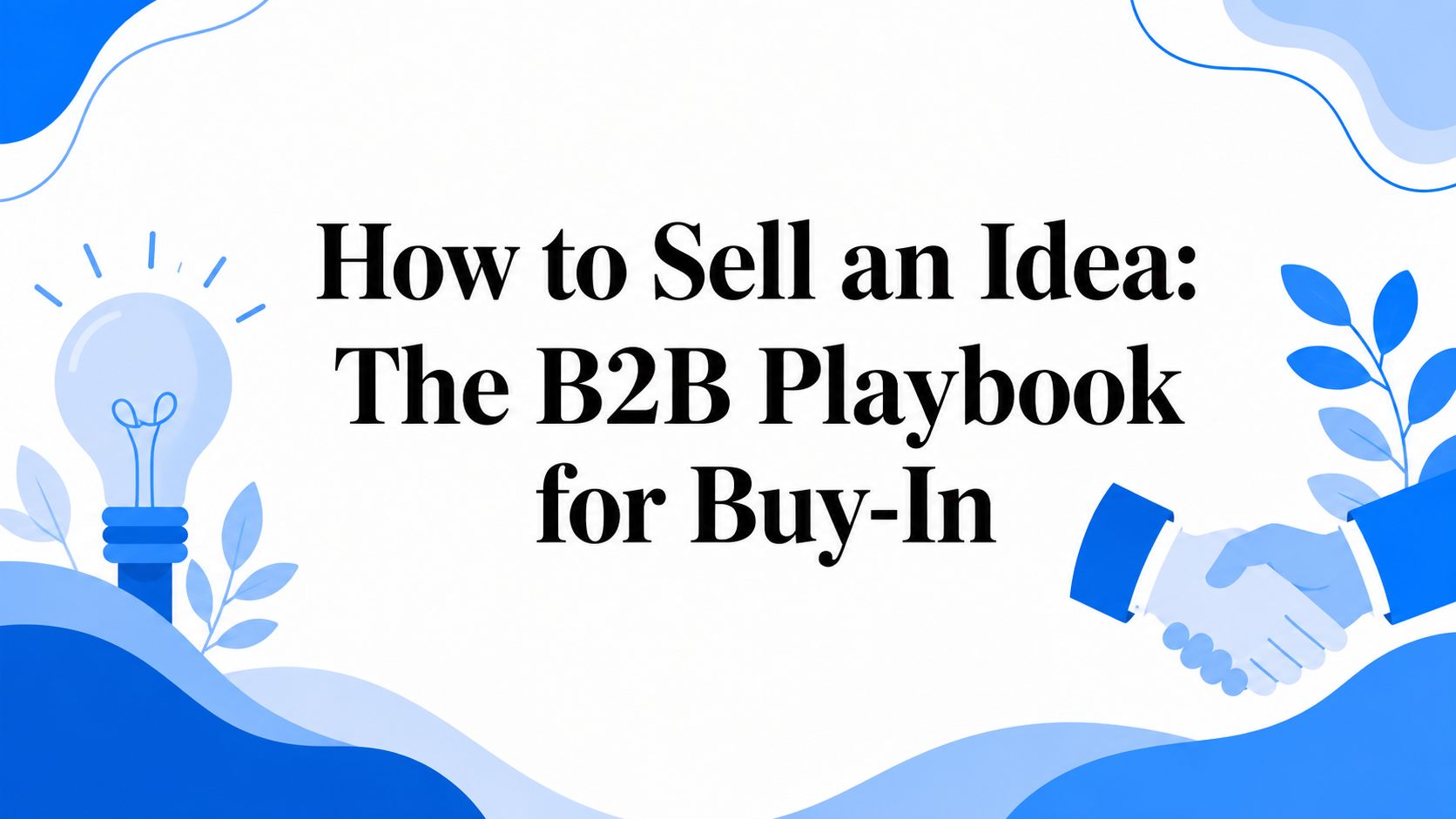 How to Sell an Idea: The B2B Playbook for Buy-In