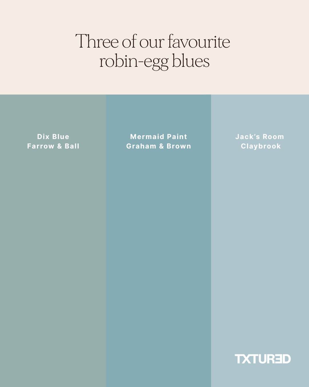 Three of our favourite robin-egg blues from Farrow & Ball, Graham & Brown and Claybrook.