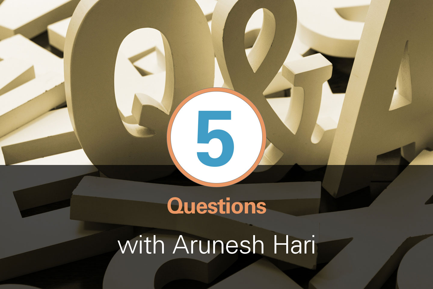 5 questions with Arunesh Hari