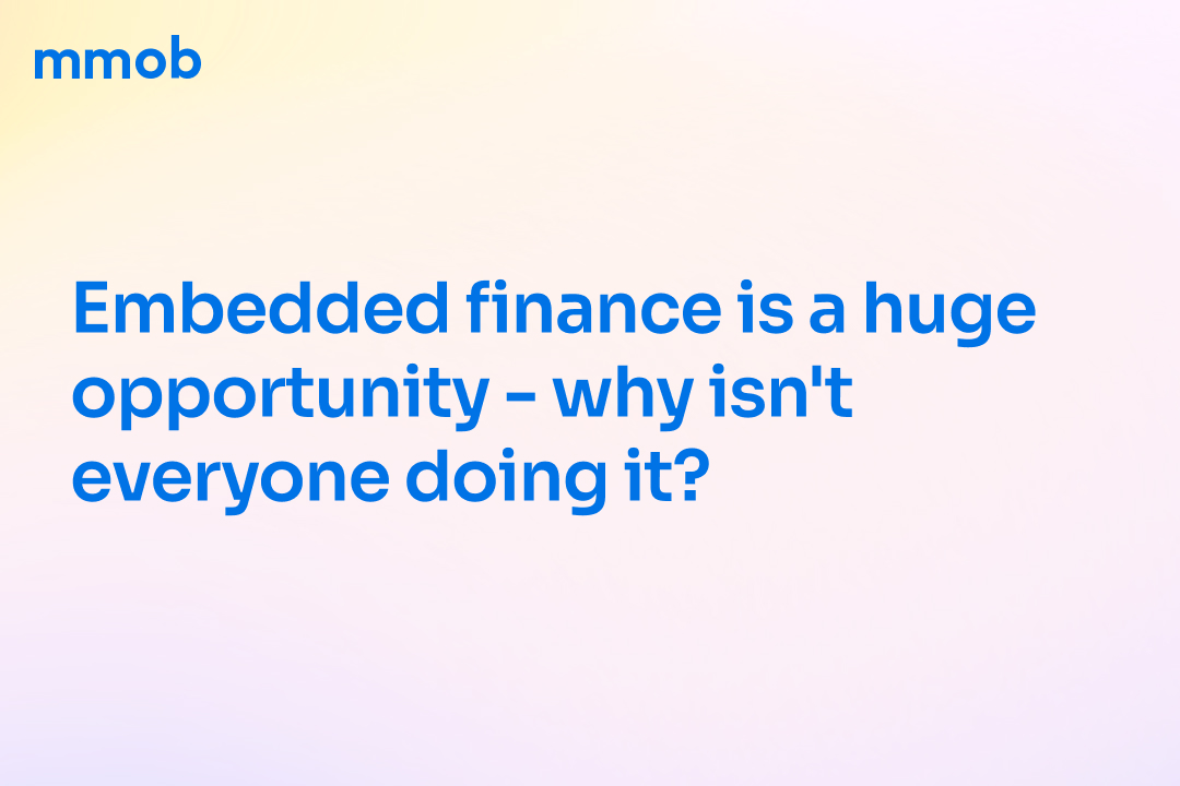 Embedded finance is a huge opportunity - why isn't everyone doing it?