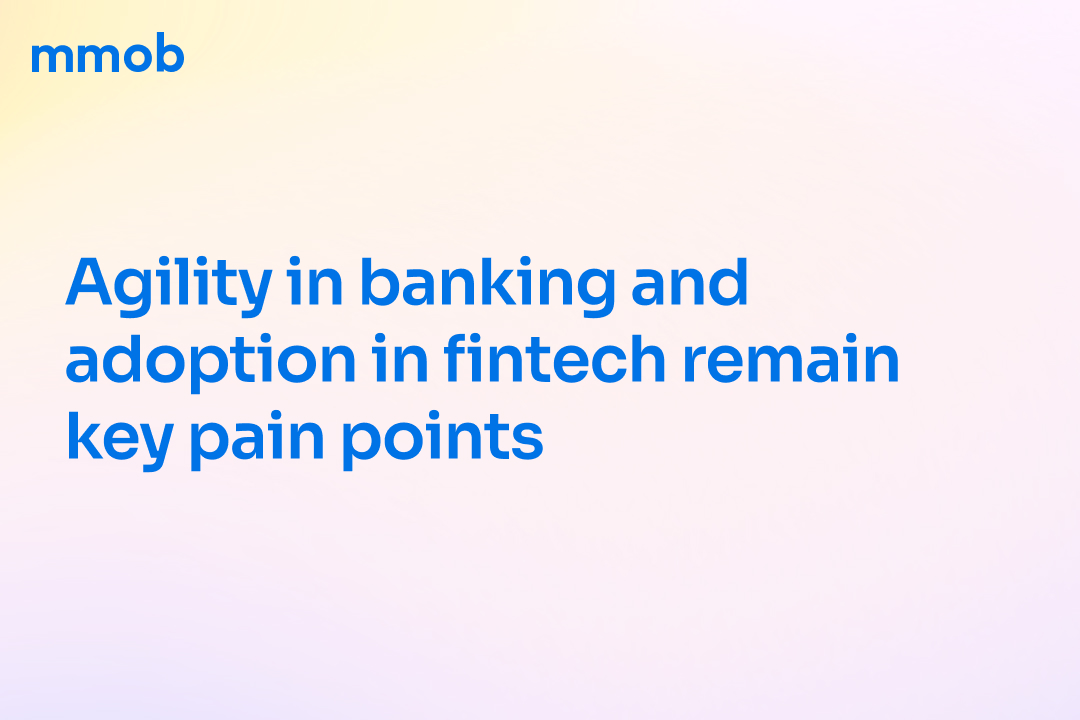 Get Started: agility in banking and adoption in fintech remain key pain points