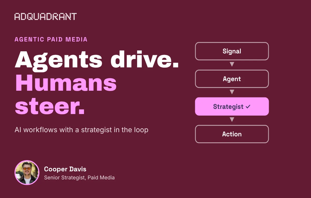Agentic Paid Media Workflows: Why AI Agents Still Need a Human in the Driver's Seat