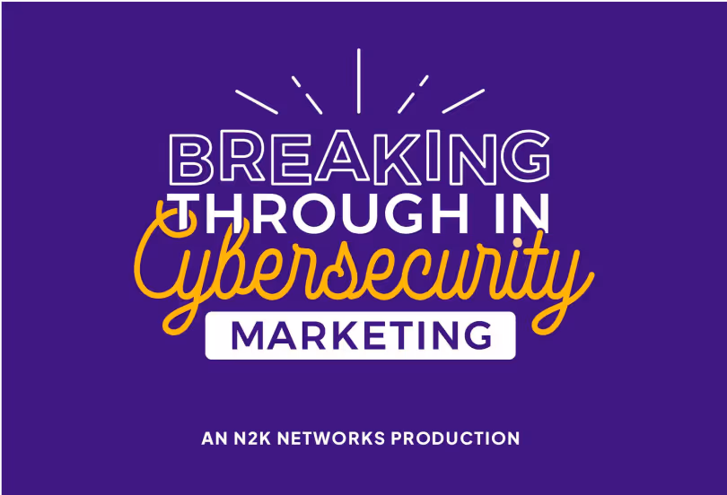 Breaking Through in Cybersecurity Marketing AN N2K Networks Production