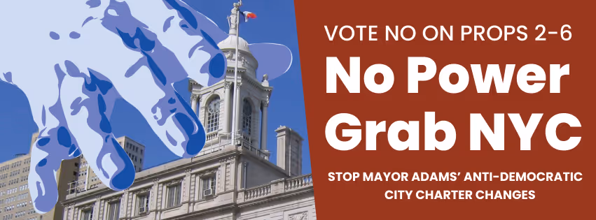 A blue hand grabbing at City Hall with the text "Vote No on Props 2-6! No Power Grab NYC! Stop Mayor Adams' anti-democratic city charter changes"
