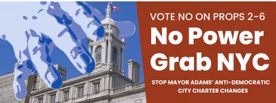 A blue hand grabbing at City Hall with the text "Vote No on Props 2-6! No Power Grab NYC! Stop Mayor Adams' anti-democratic city charter changes"