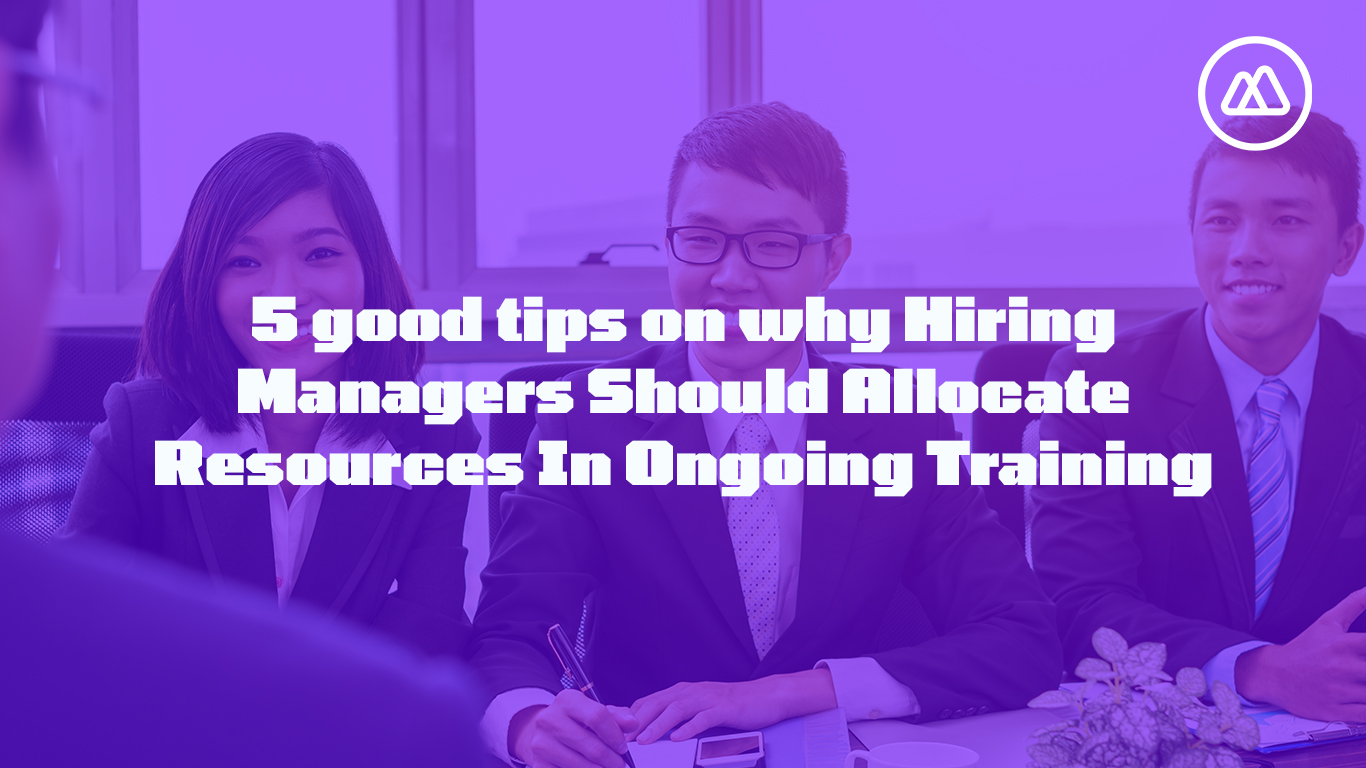 5 good tips on why Hiring Managers should allocate resources in ongoing training