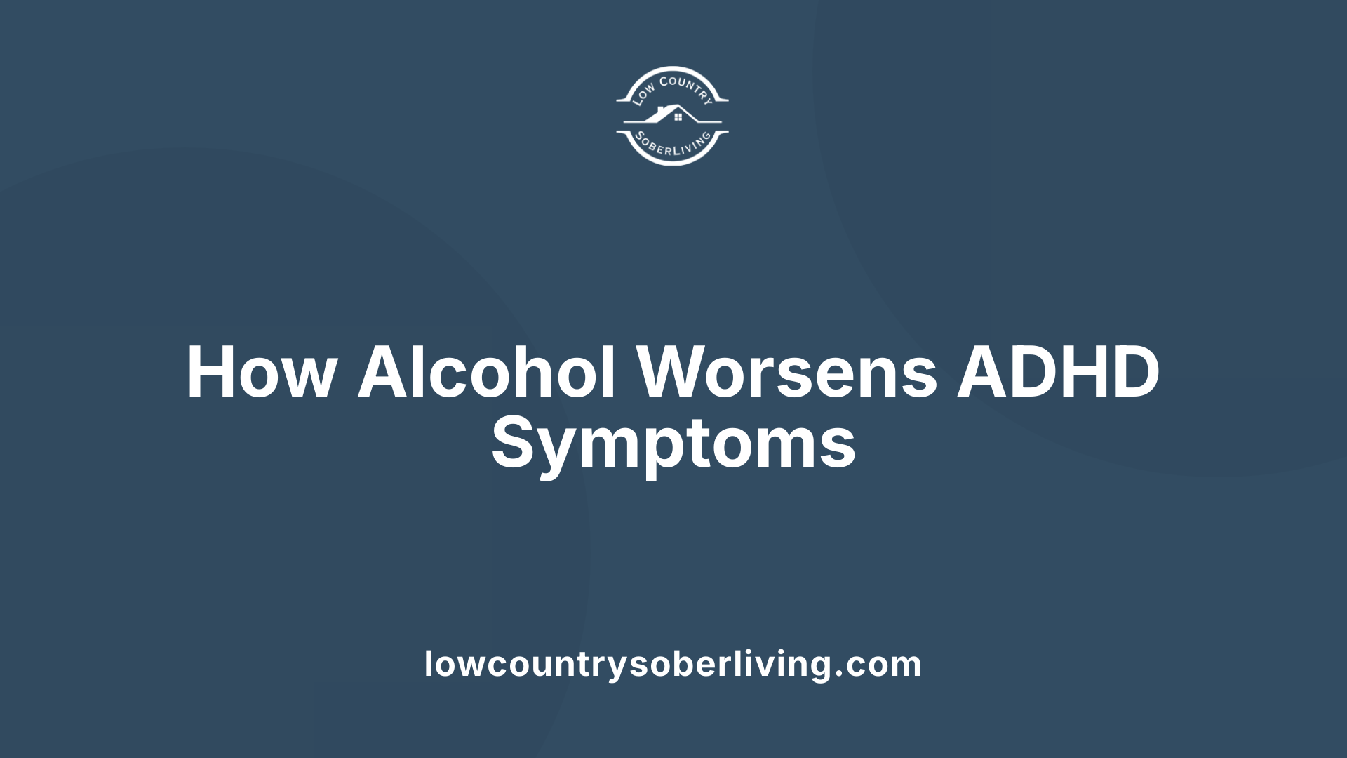 How Alcohol Worsens ADHD Symptoms