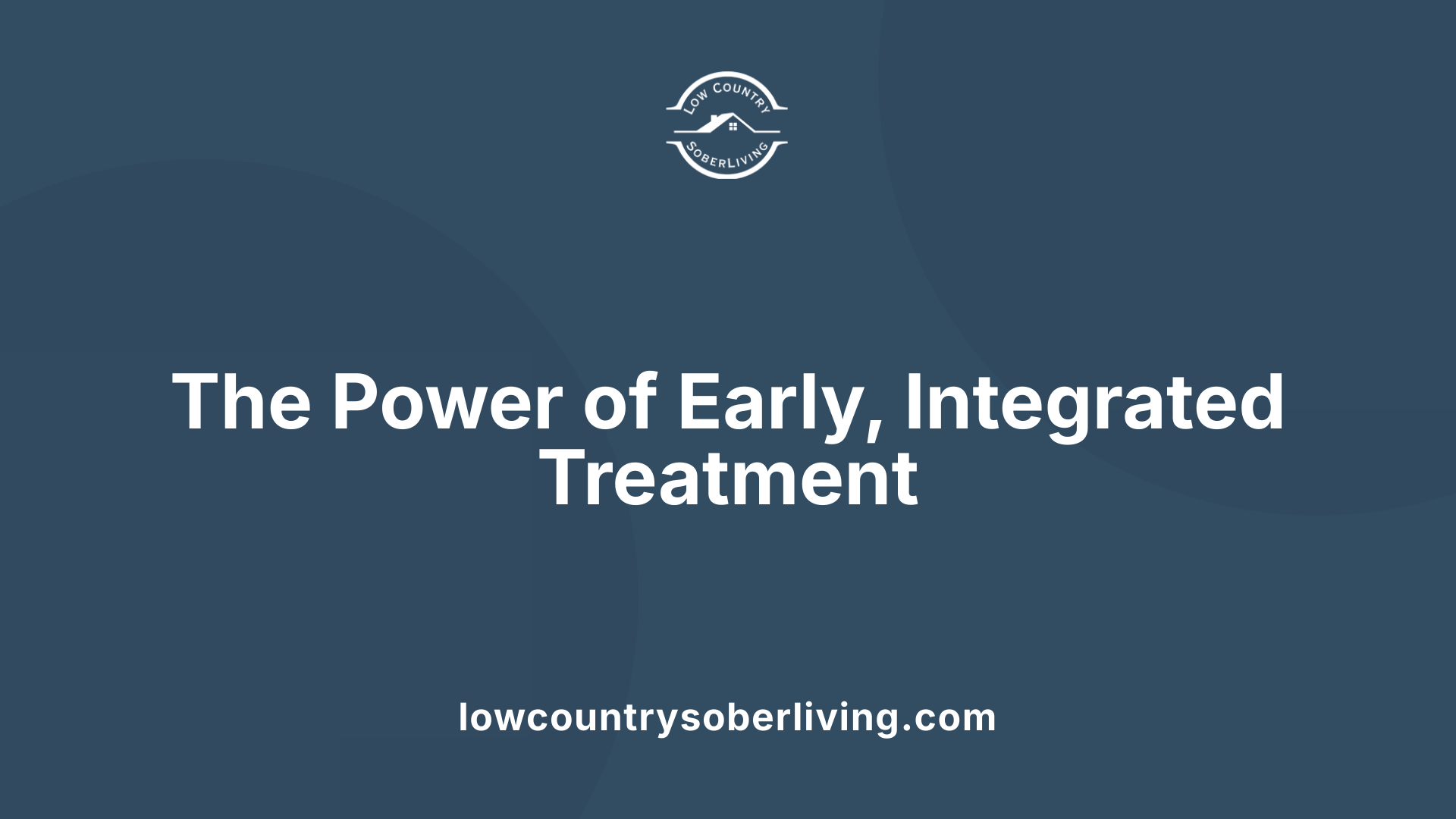 The Power of Early, Integrated Treatment