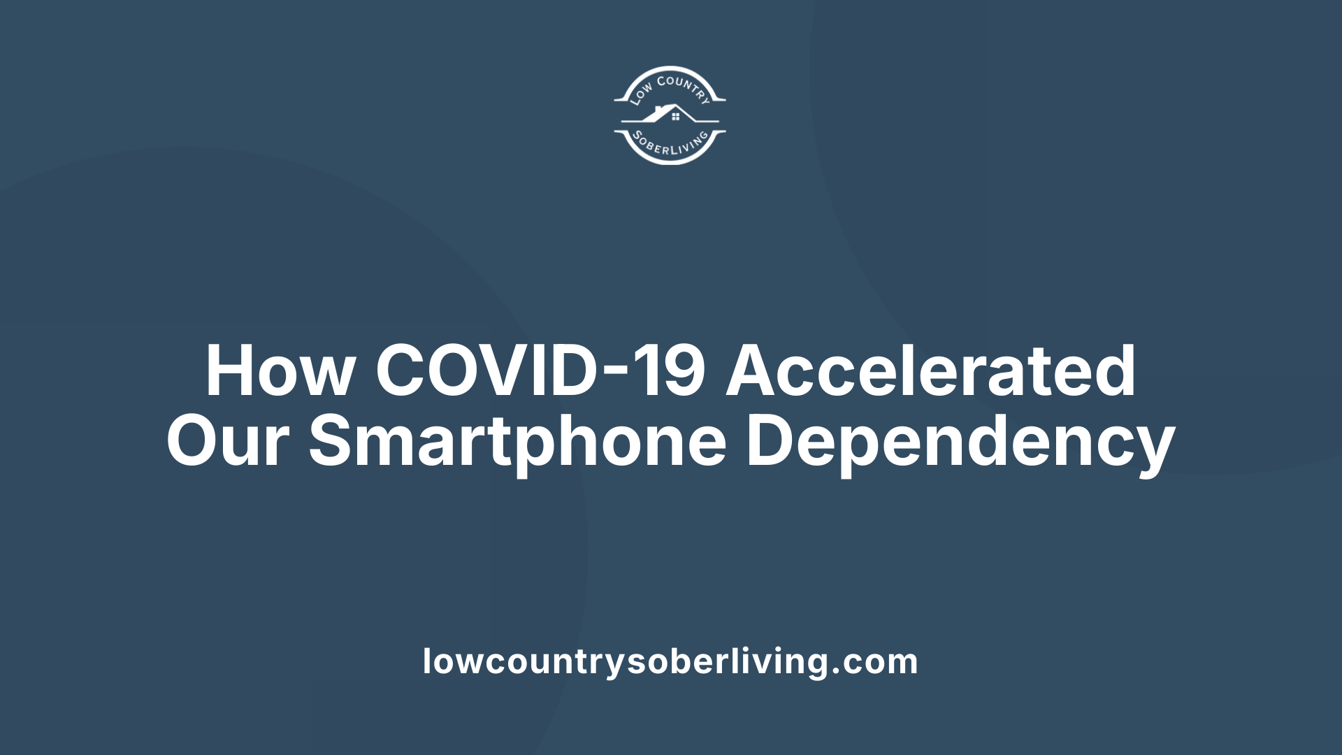 How COVID-19 Accelerated Our Smartphone Dependency