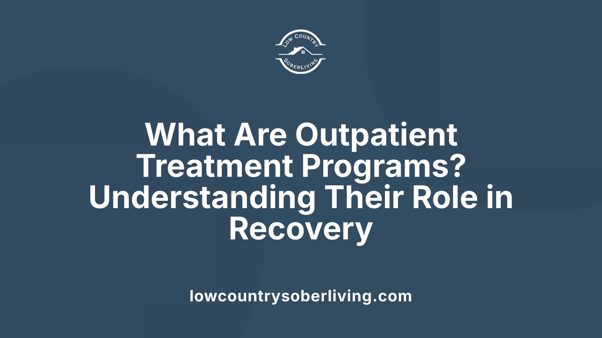 What Are Outpatient Treatment Programs? Understanding Their Role in Recovery