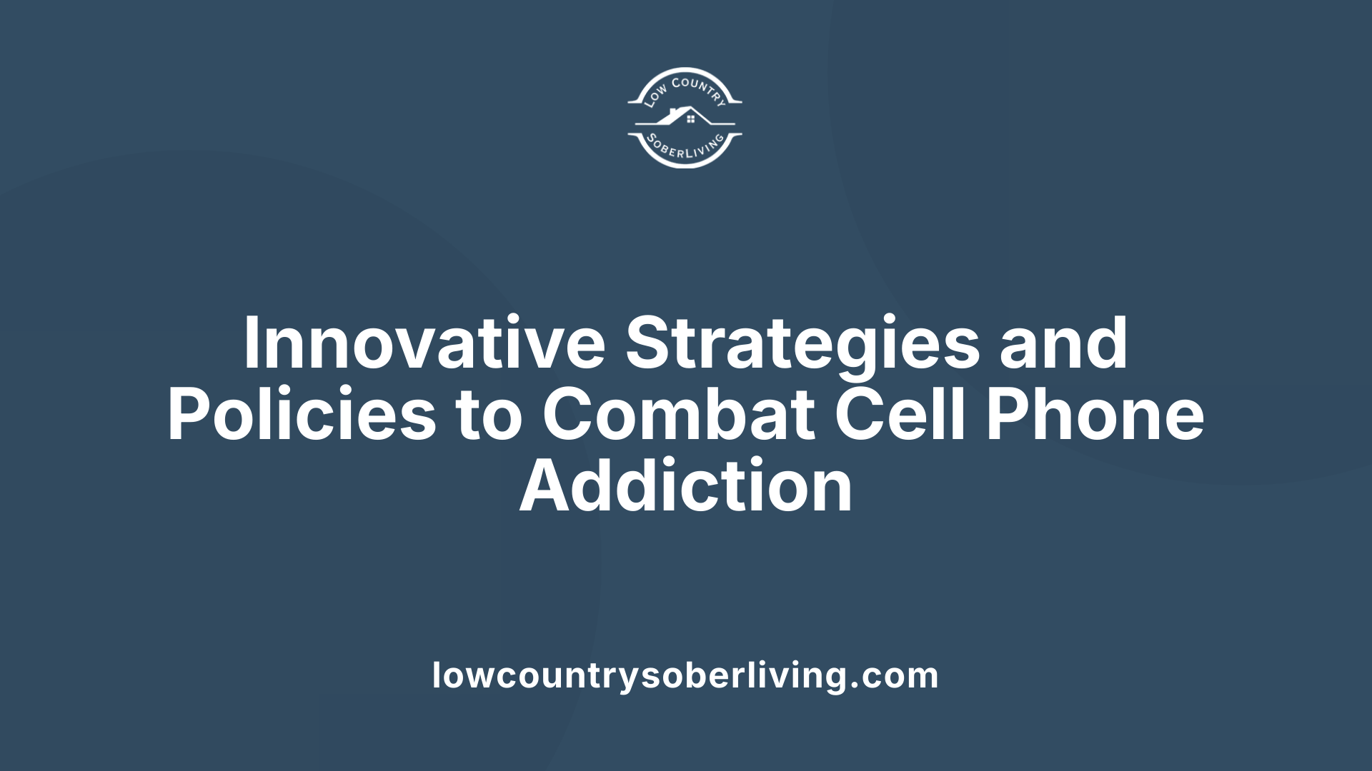 Innovative Strategies and Policies to Combat Cell Phone Addiction