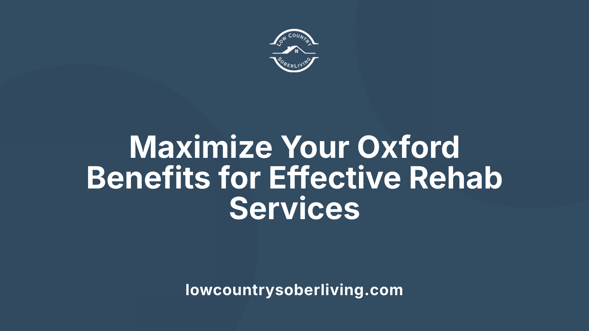 Maximize Your Oxford Benefits for Effective Rehab Services