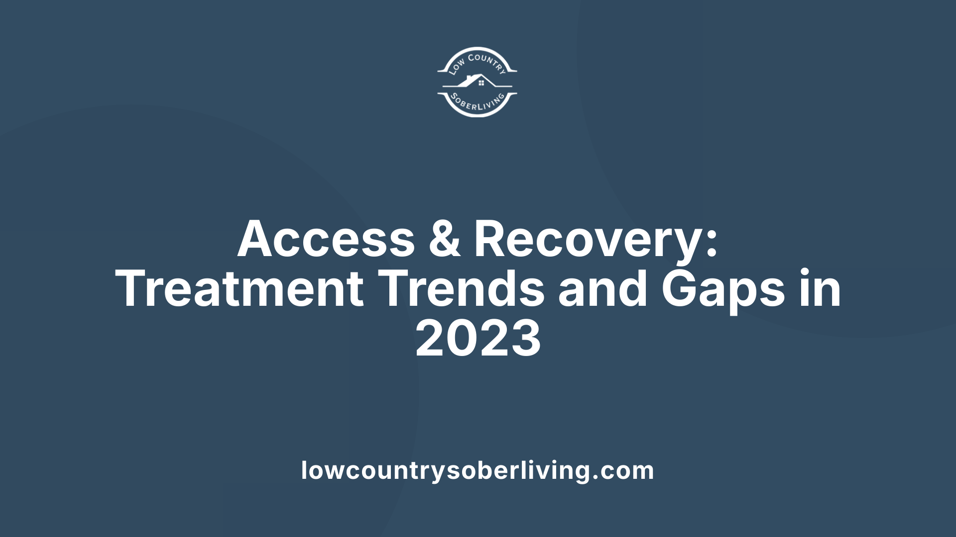 Access &amp; Recovery: Treatment Trends and Gaps in 2023