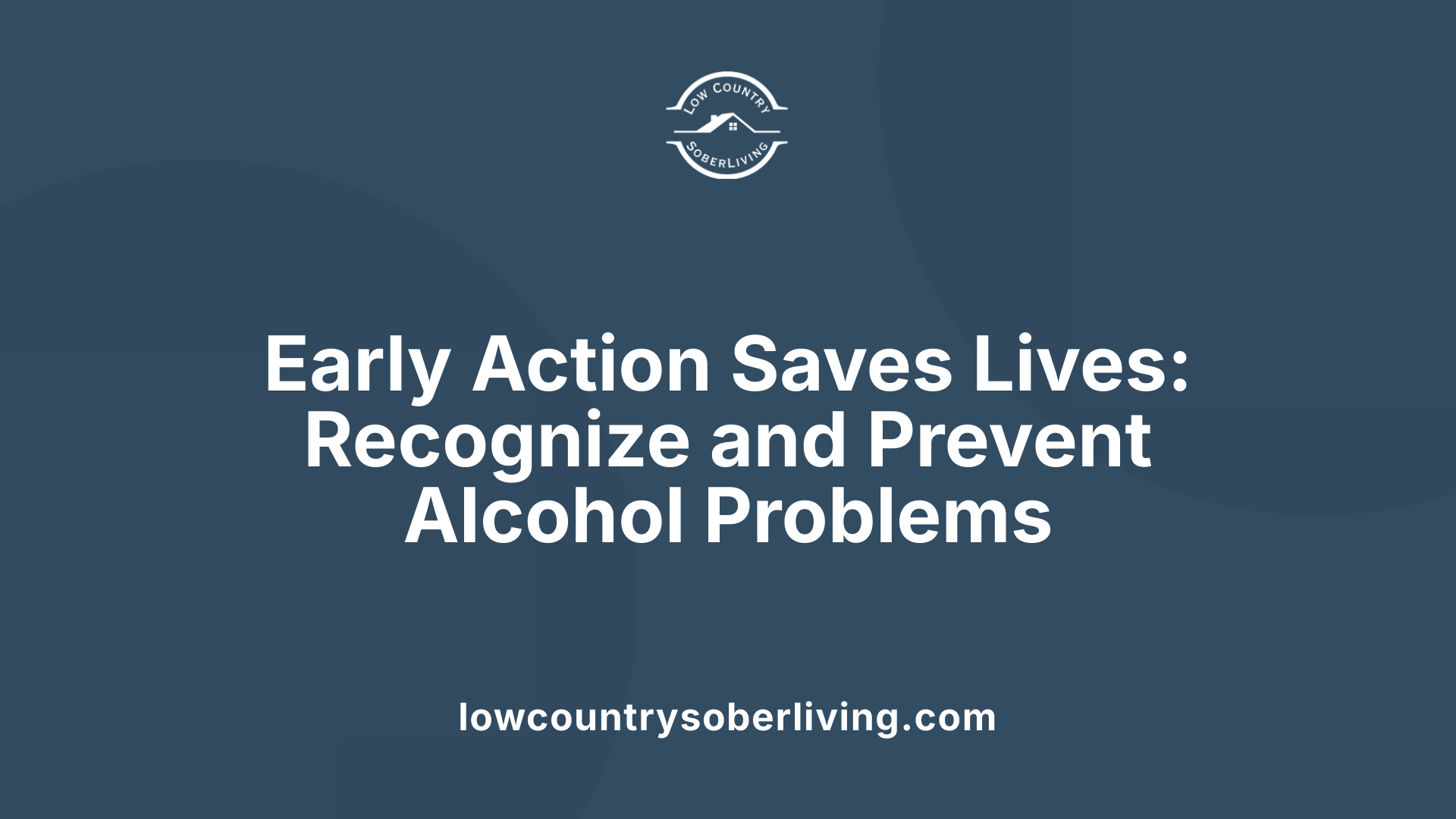 Early Action Saves Lives: Recognize and Prevent Alcohol Problems